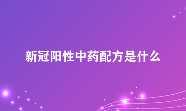 新冠阳性中药配方是什么