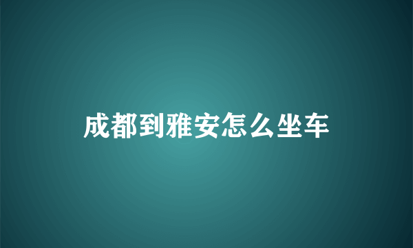 成都到雅安怎么坐车