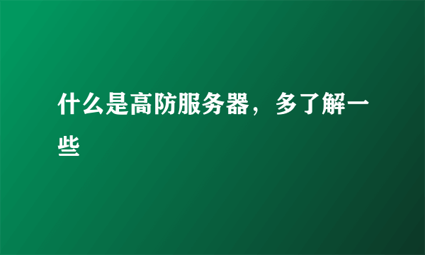 什么是高防服务器，多了解一些