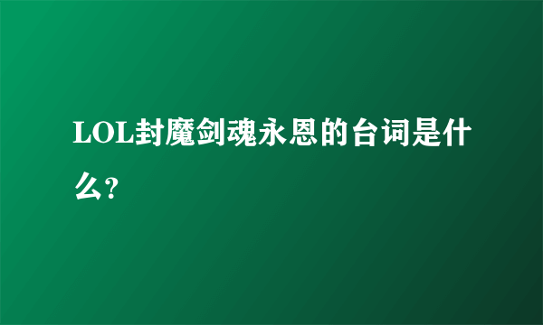LOL封魔剑魂永恩的台词是什么？