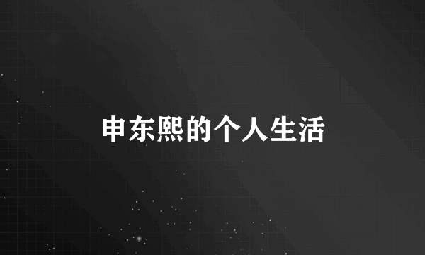 申东熙的个人生活