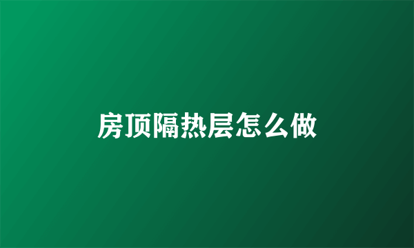 房顶隔热层怎么做