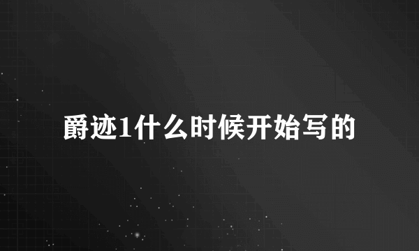 爵迹1什么时候开始写的