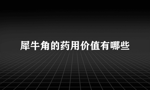 犀牛角的药用价值有哪些