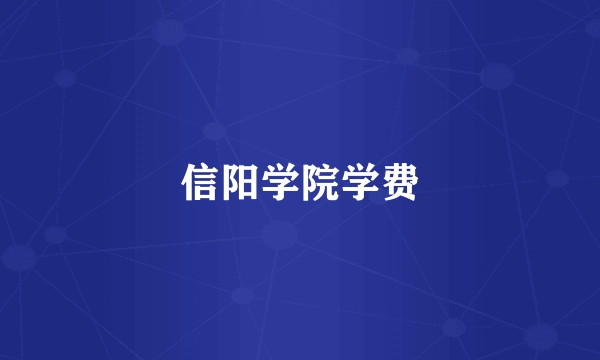 信阳学院学费