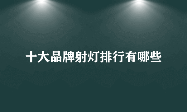 十大品牌射灯排行有哪些