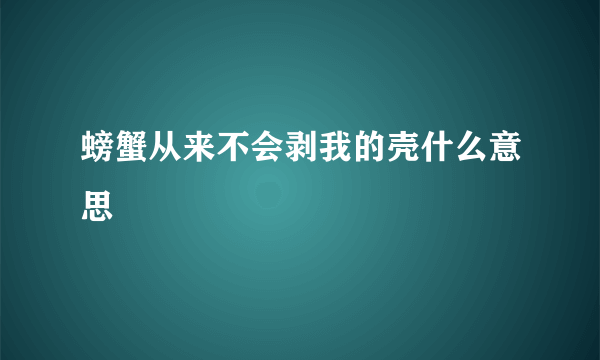 螃蟹从来不会剥我的壳什么意思