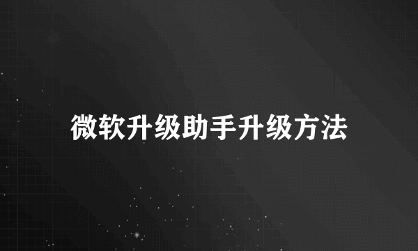 微软升级助手升级方法