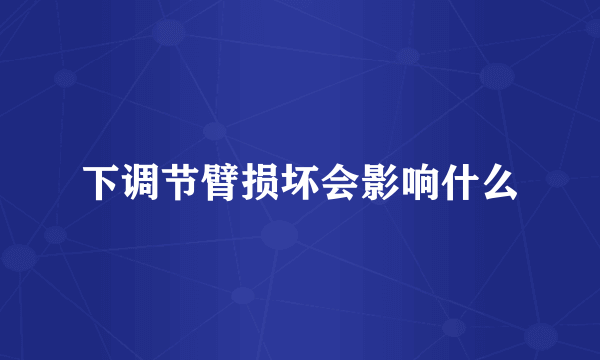 下调节臂损坏会影响什么