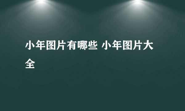 小年图片有哪些 小年图片大全