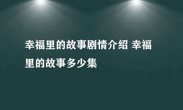 幸福里的故事剧情介绍 幸福里的故事多少集