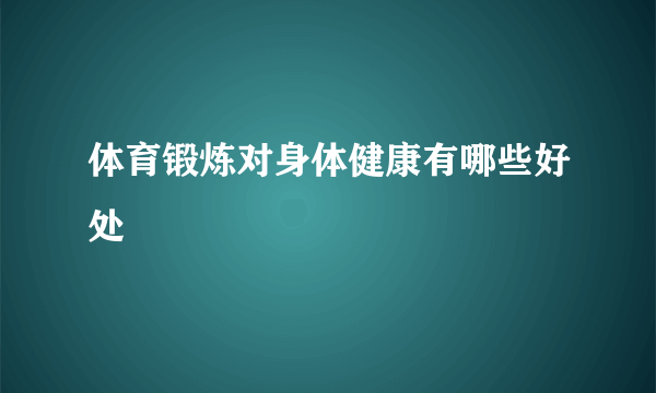 体育锻炼对身体健康有哪些好处