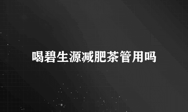 喝碧生源减肥茶管用吗