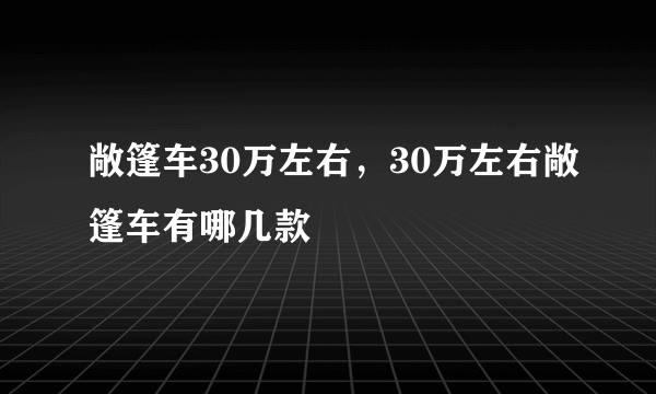 敞篷车30万左右，30万左右敞篷车有哪几款
