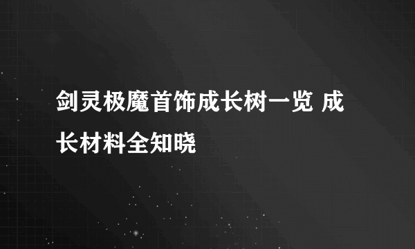 剑灵极魔首饰成长树一览 成长材料全知晓